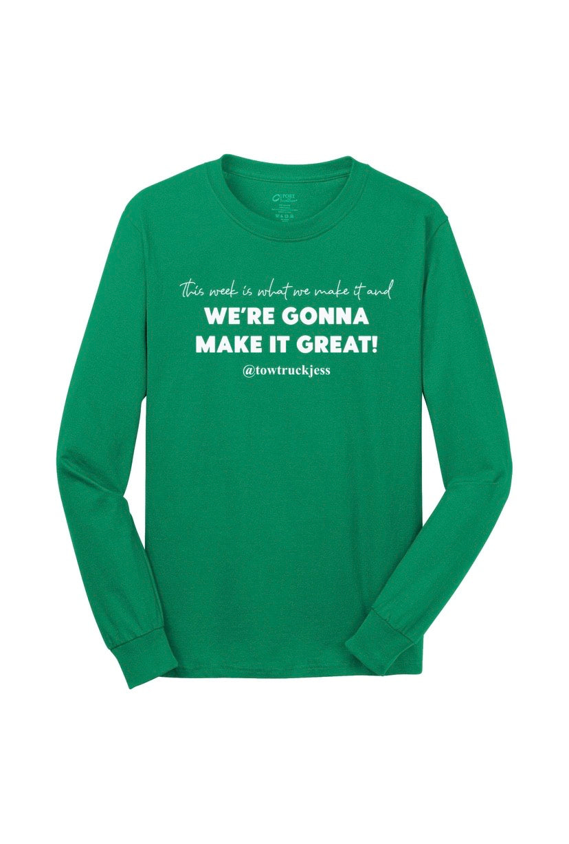 A Free Bracelet with Long Sleeve Kelly Green This week is what we make it and We’re Gonna Make it Great! T-Shirt with White Logo