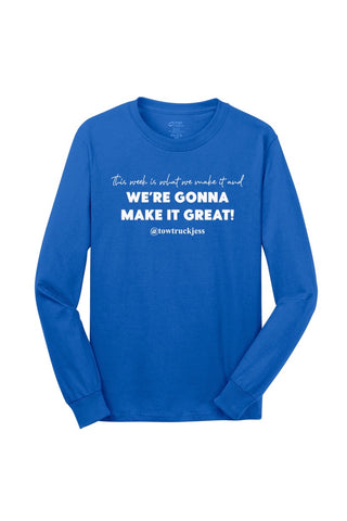 A Free Bracelet with Long Sleeve Royal Blue This week is what we make it and We’re Gonna Make it Great! T-Shirt with White Logo.