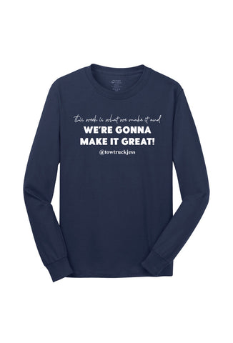 A Free Bracelet with Long Sleeve Navy Blue This week is what we make it and We’re Gonna Make it Great! T-Shirt with White Logo.